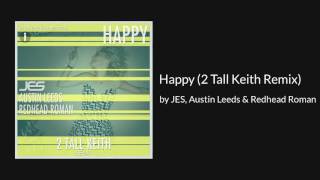 JES, Austin Leeds &amp; Redhead Roman &quot;Happy&quot; (2 Tall Keith Remix)