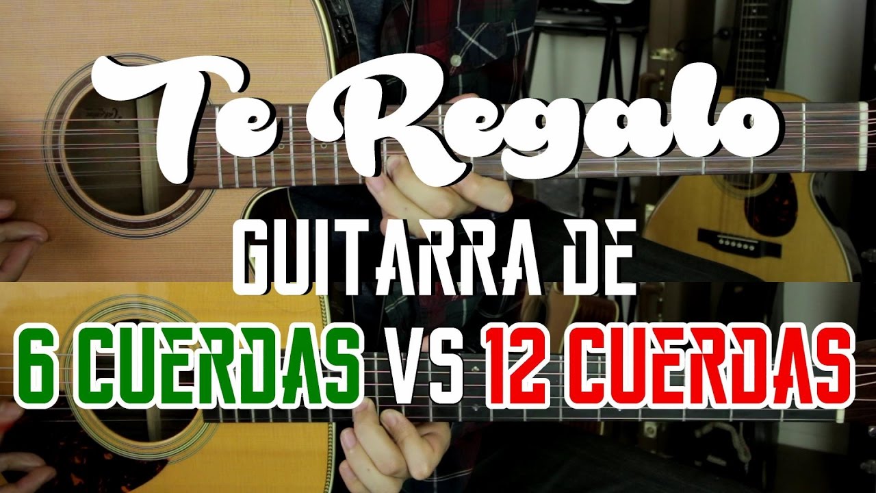 Te Regalo - Guitarra de 6 cuerdas VS. 12 cuerdas - Cual suena mejor