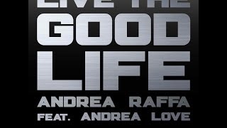 ANDREA RAFFA feat. ANDREA LOVE - Live The Good Life (Original Mix)
