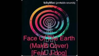TobyMac - Face of the Earth (MakB Cover) [Feat J-Dog]