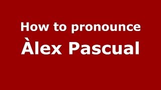 How to pronounce &agrave;lex Pascual