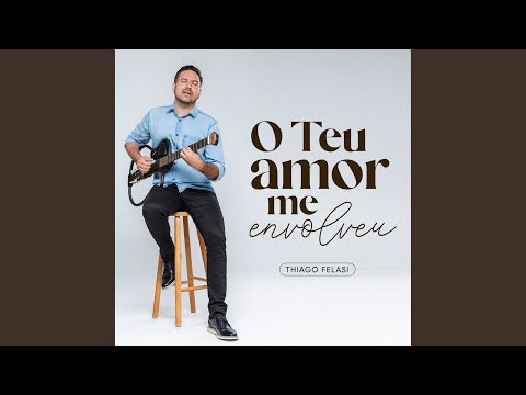O Teu Amor Me Envolveu - Thiago Felasi