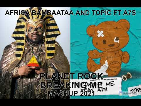 mashup...remix....AFRICA BAMBAATAA AND TOPIC FT A7S PLANET ROCK BREAKING ME