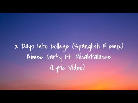 2 Days Into College (Spanglish Remix) (Lyrics) By - Aimee Carty Ft. MicahPalacee