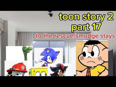Toon story 2 part 17 to the rescue/smudge stays
