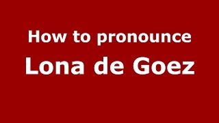 How to pronounce Lona De Goez