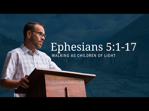 Walking as Children of Light - Ephesians 5:1-17