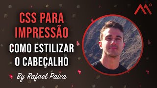 CSS para impressão: Como como estilizar o cabeçalho em todas as páginas, by Rafael Paiva