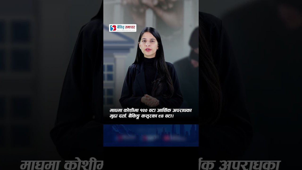 माघमा कोशीमा १२० वटा आर्थिक अपराधका मुद्दा दर्ता, बैंकिङ्ग कसुरका ९४ वटा