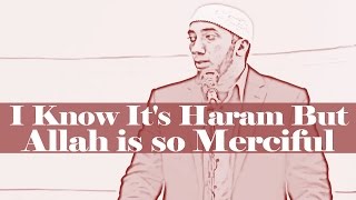 "I Know It's Haram But Allah is so Merciful" - Nouman Ali Khan