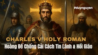 CHARLES V - HOÀNG ĐẾ LA MÃ THẦN THÁNH CUỐI CÙNG VĨ ĐẠI NHẤT THẾ GIỚI