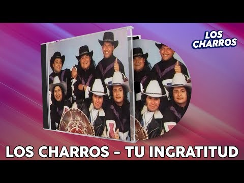 Los Charros - Tu Ingratitud