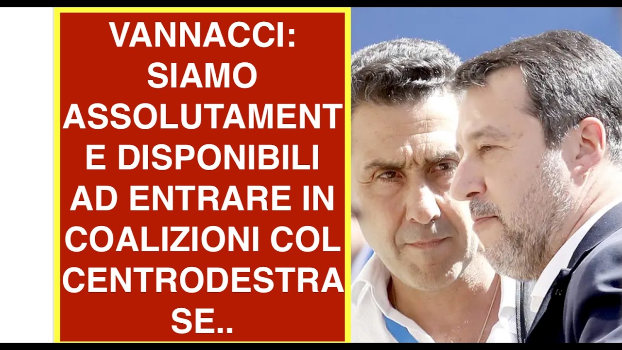 VANNACCI: SIAMO ASSOLUTAMENTE DISPONIBILI AD ENTRARE IN COALIZIONI COL CENTRODESTRA SE..