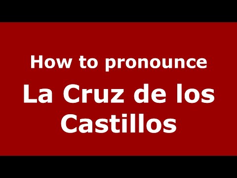 How to pronounce La Cruz de los Castillos (Mexico/Mexican Spanish) - PronounceNames.com