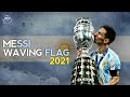 Lionel Messi ► Waving Flag - (K'NAAN) ● Skills & Goals 2021 | HD