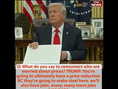 Q: worried consumers prices? TRUMP: ultimately price reduction many, many more jobs; Border down 95%