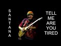 Carlos Santana , Tell Me Are You Tired , Fix  Mix by J.Lo