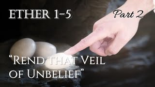 Come Follow Me - Ether 1-5 (part 2): "Rend that Veil of Unbelief"