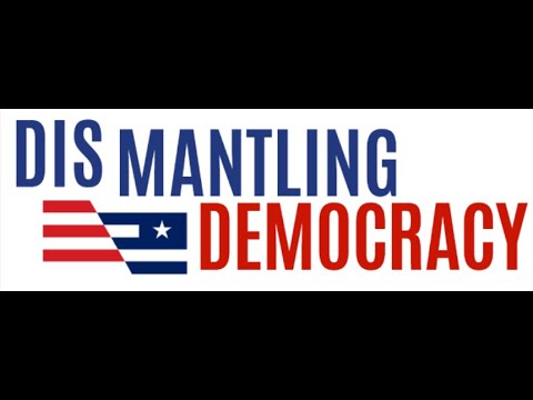 Dismantling Democracy
