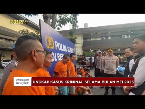 PRESISI UPDATE: POLRESTABES MEDAN UNGKAP KASUS KRIMINAL SELAMA BULAN MEI 2025 03/06/2025 08.00