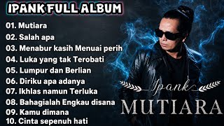 Download lagu IPANK FULL ALBUM - MUTIARA - LUMPUR DAN BERLIAN - LUKA YANG TAK TEROBATI mp3