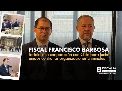 Fiscal Francisco Barbosa fortalece cooperación con Chile en lucha contra organizaciones criminales