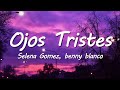 Selena Gomez Benny Blanco Ojos Tristes Lyrics