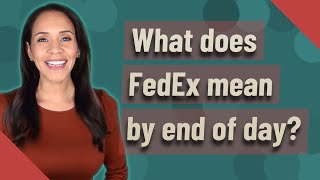 What does FedEx mean by end of day