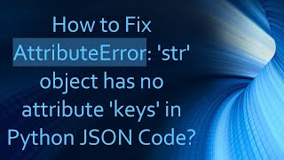 How to Fix AttributeError: 'str' object has no attribute 'keys' in Python JSON Code