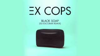 Ex Cops - Black Soap (Eli Escobar Remix)