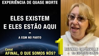 1/2 – Eles existem, e eles estão aqui - EQM de Betinha Capdeville | Experiência de Quase Morte