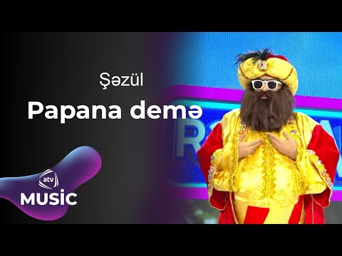 Şəzül - Papana demə