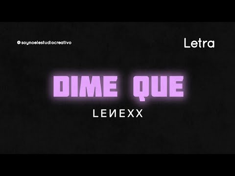 Lenexx  - DIME QUE (Letra)