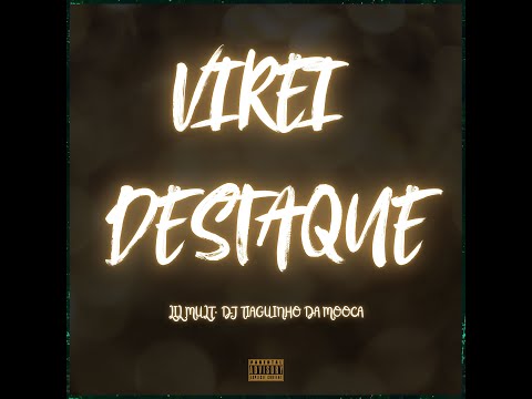 LIL MULT, DJ TIAGUINHO DA MOOCA - VIREI DESTAQUE