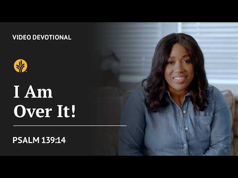 I Am Over It! | Psalm 139:14 | Our Daily Bread Video Devotional