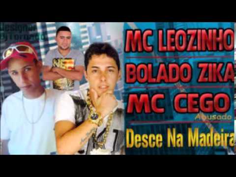 MC´S LEOZINHO BOLADO ZIKA & CEGO ABUSADO   DESCE NA MADEIRA