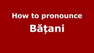 How to pronounce Bățani