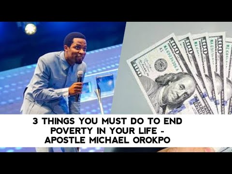 3 THINGS YOU MUST DO TO END POVERTY IN YOUR LIFE - APOSTLE MICHAEL OROKPO