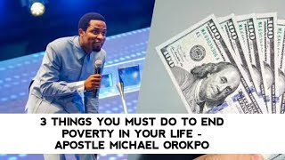3 THINGS YOU MUST DO TO END POVERTY IN YOUR LIFE - APOSTLE MICHAEL OROKPO