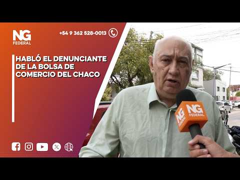 NGFEDERAL - HABLÓ EL DENUNCIANTE DE LA BOLSA DE COMERCIO DEL CHACO - RESISTENCIA