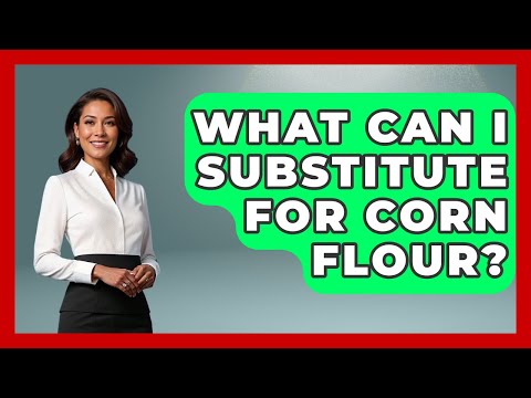 What Can I Substitute For Corn Flour? - Best Eats Worldwide