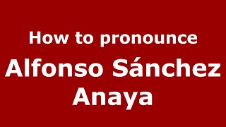 How to pronounce Alfonso Sánchez Anaya