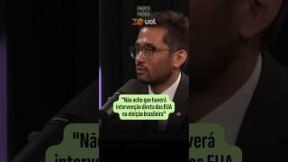 "Não acho que haverá intervenção direta dos EUA na eleição brasileira"