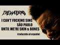 The Weeknd I Can T Fucking Sing São Paulo Until We Re Skin Bones Sub Español Lyrics