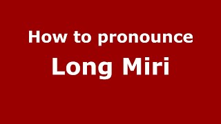 How to pronounce Long Miri