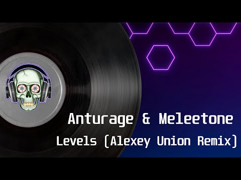 Anturage & Meleetone - Levels (Alexey Union Remix)