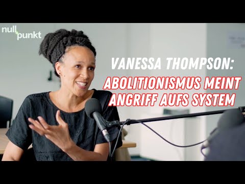 Vanessa Thompson: Abolitionismus heißt Angriff auf bestehende Verhältnisse – Nullpunkt, Folge 4