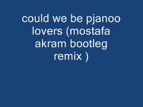could we be pjanoo lovers (mostafa akram bootleg remix).wmv