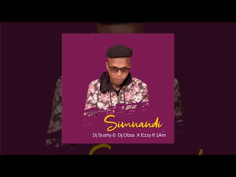 Dj Sushy & Dj Obza x Ezzy ft  1Am _Simnandi