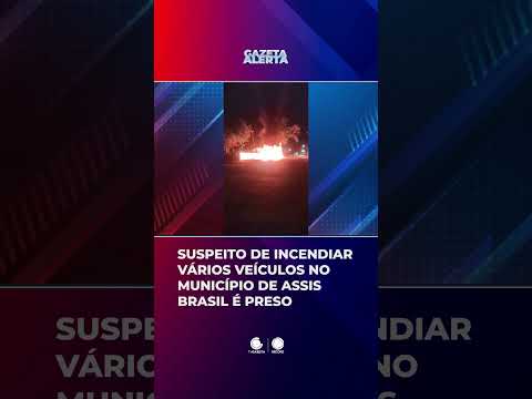 Suspeito de incendiar vários veículos no município de Assis Brasil é preso